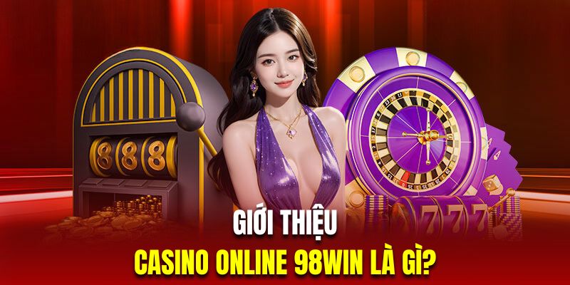 Casino 98Win là thương hiệu nhà cái chất lượng nhất hiện nay