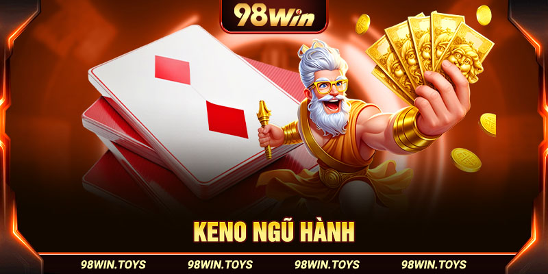 Keno Ngũ Hành – Trò Chơi Giải Trí Siêu Hấp Dẫn Tại 98Win