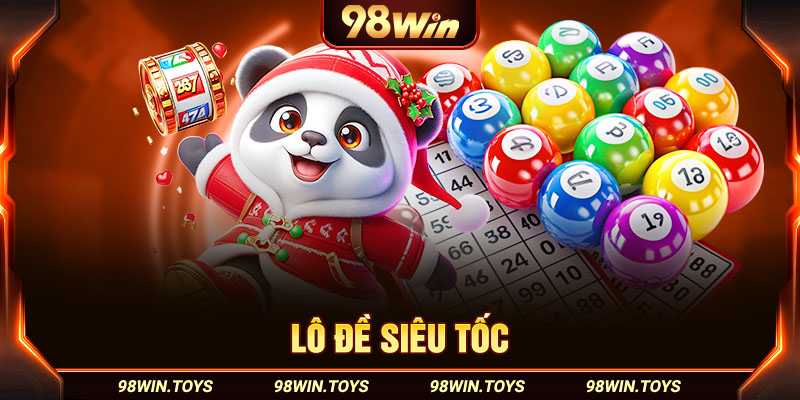 Lô Đề Siêu Tốc - Loại Hình Xổ Số Đẳng Cấp Tại 98Win