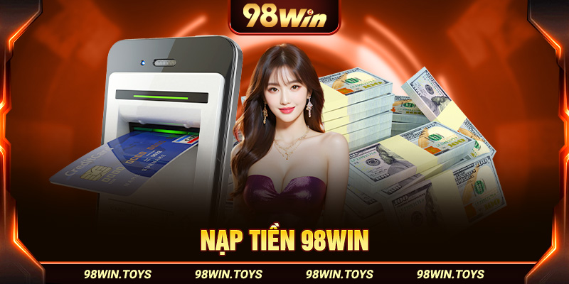 Hướng Dẫn Nạp Tiền 98win Thành Công Chỉ Trong Nháy Mắt