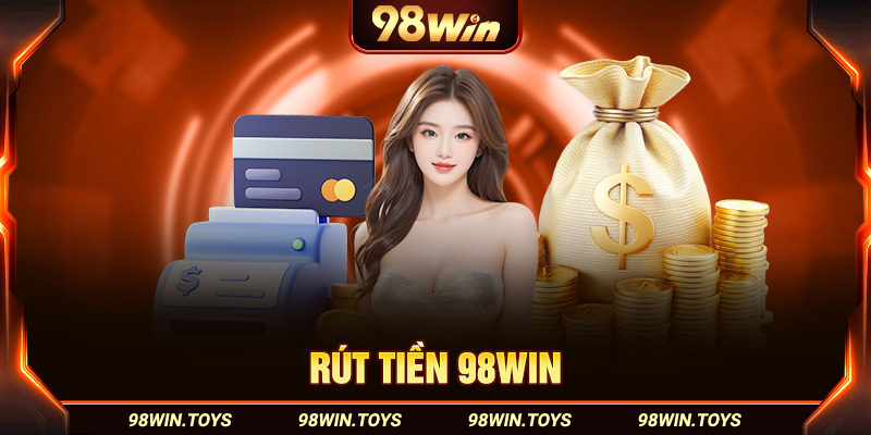 Hướng Dẫn Rút Tiền 98Win An Toàn, Tiện Lợi Cho Hội Viên 