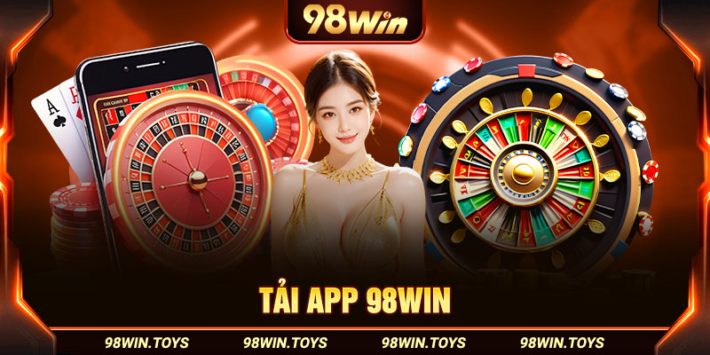 Tải App 98win - Thao Tác Đơn Giản Cá Cược Dễ Dàng 2024