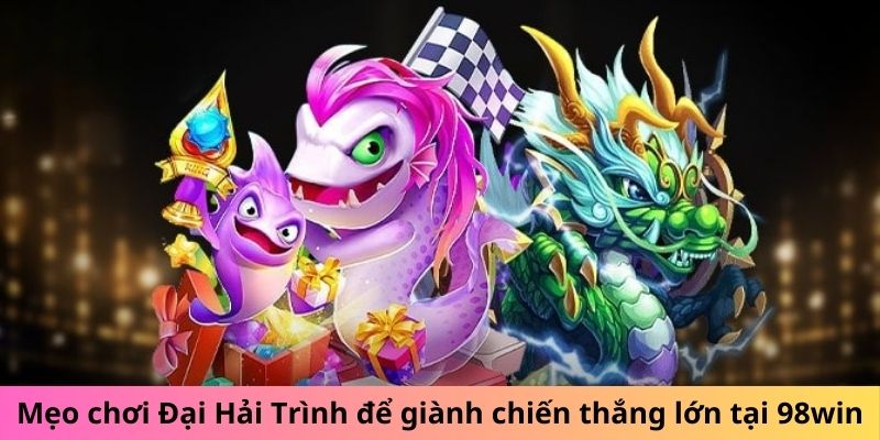 Mẹo chơi Đại Hải Trình để giành chiến thắng lớn tại 98win