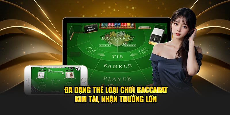 Đa dạng thể loại chơi baccarat kim tài, nhận thưởng lớn