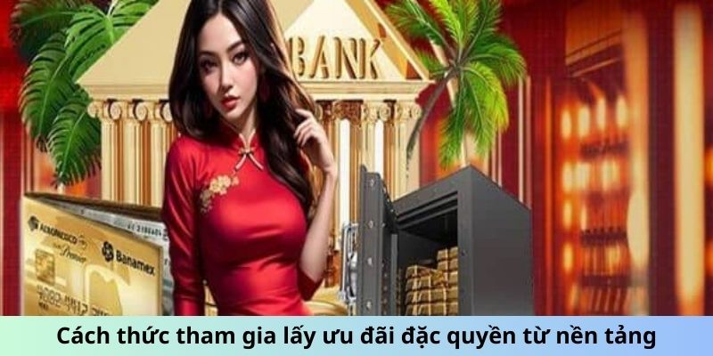 Cách thức tham gia lấy ưu đãi đặc quyền từ nền tảng