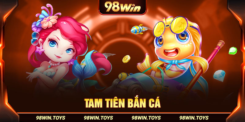 Bí Thuật Chơi Tam Tiên Bắn Cá Tại 98Win Nắm Trọn Phần Thắng