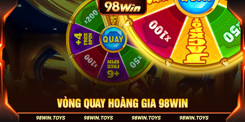 Vòng Quay Hoàng Gia 98WIN: Cơ Hội Đổi Đời Thành Triệu Phú