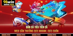 Bắn Cá Tiểu Tiên Cá 98WIN - Mẹo Săn Thưởng Cực Nhanh, Cực Cuốn
