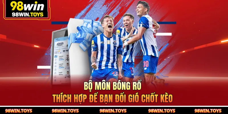 Bộ môn bóng rổ thích hợp để bạn đổi gió chốt kèo
