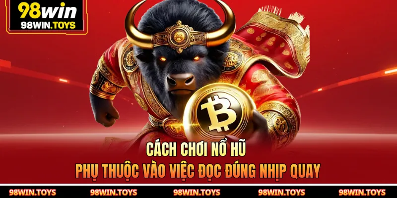 Cách chơi nổ hũ phụ thuộc vào việc đọc đúng nhịp quay