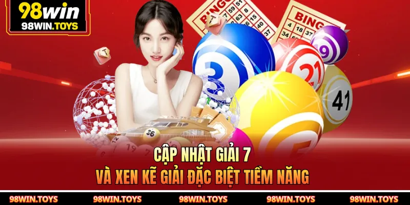 Cập nhật giải 7 và xen kẽ giải đặc biệt tiềm năng