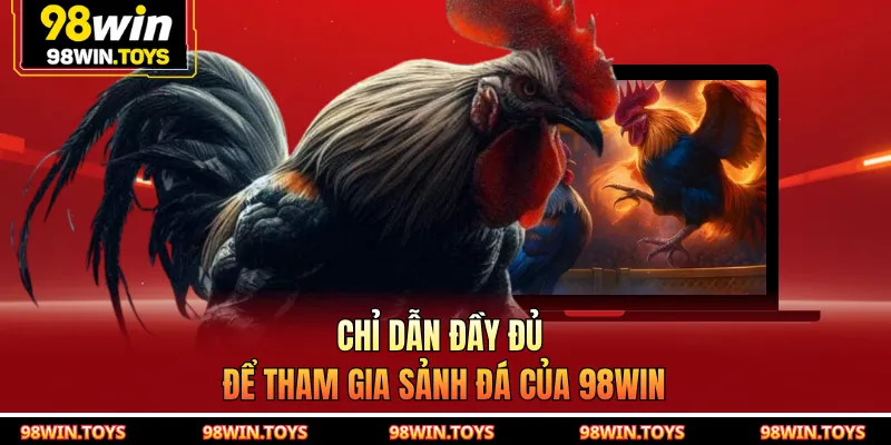 Chỉ dẫn đầy đủ để tham gia sảnh đá của 98WIN