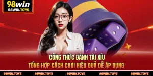 Công Thức Đánh Tài Xỉu | Tổng Hợp Cách Chơi Hiệu Quả Dễ Áp Dụng Tại 98WIN