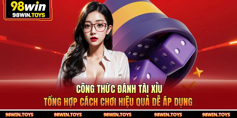 Công Thức Đánh Tài Xỉu | Tổng Hợp Cách Chơi Hiệu Quả Dễ Áp Dụng