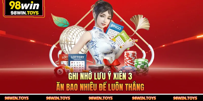 Ghi nhớ lưu ý xiên 3 ăn bao nhiêu để luôn thắng
