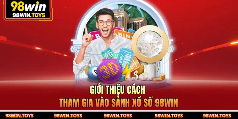 Giới thiệu cách tham gia vào sảnh xổ số 98WIN
