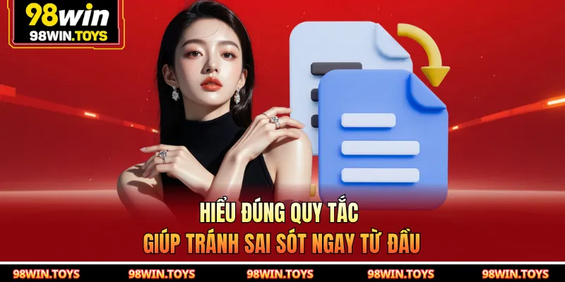 Hiểu đúng quy tắc giúp tránh sai sót ngay từ đầu