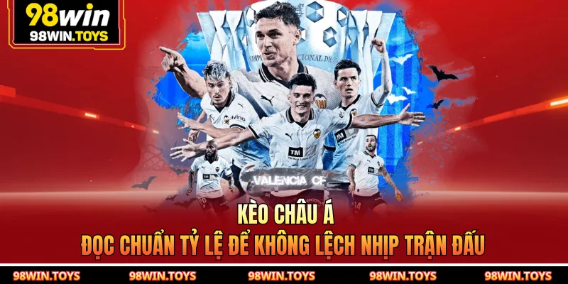 Kèo Châu Á - Đọc Chuẩn Tỷ Lệ Để Không Lệch Nhịp Trận Đấu