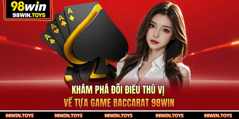 Khám phá đôi điều thú vị về tựa game baccarat 98WIN