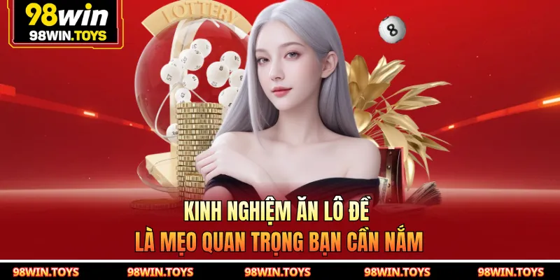 Kinh nghiệm ăn lô đề là mẹo quan trọng bạn cần nắm