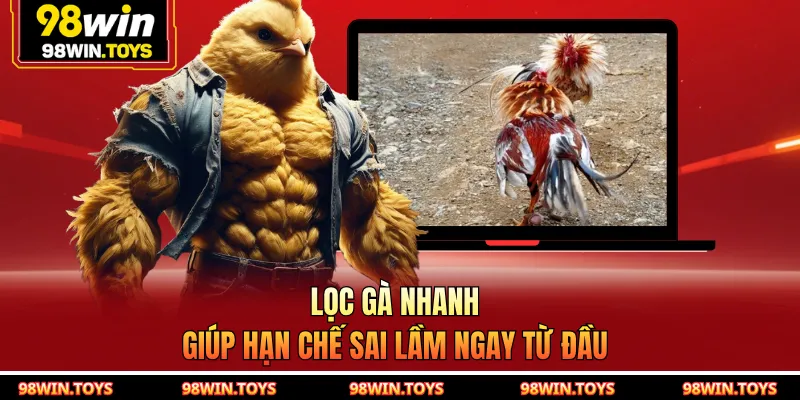 Lọc gà nhanh giúp hạn chế sai lầm ngay từ đầu