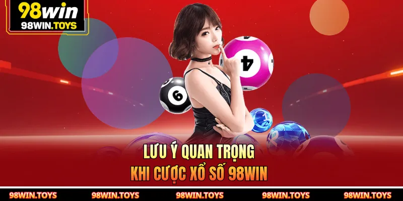 Lưu ý quan trọng khi cược xổ số 98WIN