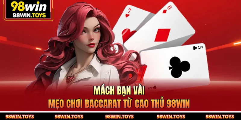 Mách bạn vài mẹo chơi baccarat từ cao thủ 98WIN