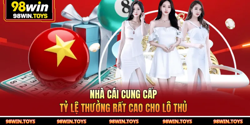 Nhà cái cung cấp tỷ lệ thưởng rất cao cho lô thủ