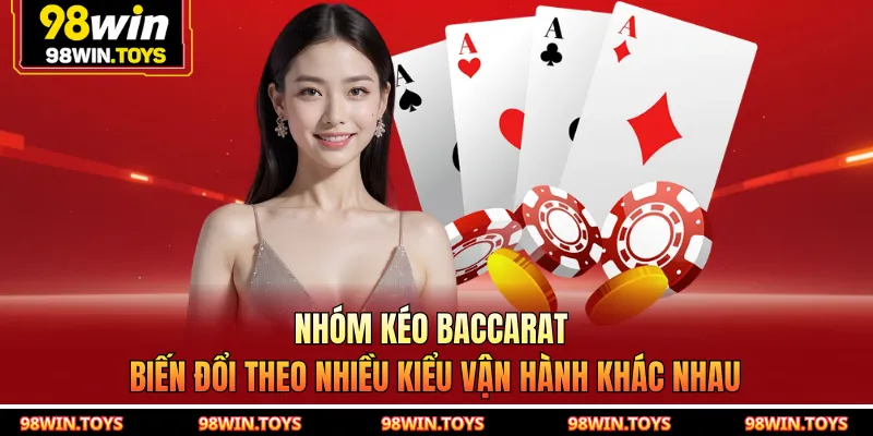 Nhóm kéo baccarat biến đổi theo nhiều kiểu vận hành khác nhau
