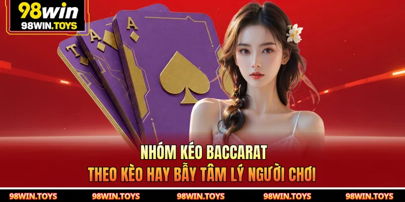 Nhóm Kéo Baccarat - Theo Kèo Hay Bẫy Tâm Lý Người Chơi