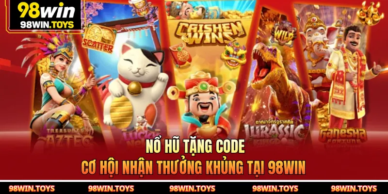 Nổ Hũ Tặng Code - Cơ Hội Nhận Thưởng Khủng Tại 98WIN