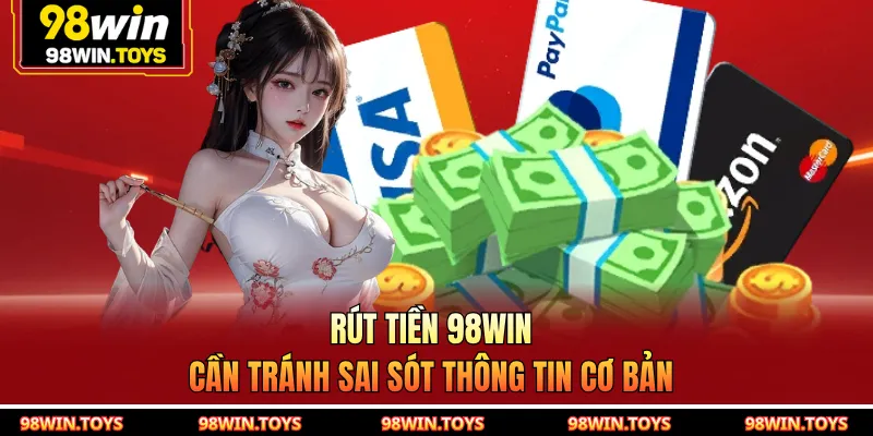 Rút tiền 98WIN cần tránh sai sót thông tin cơ bản