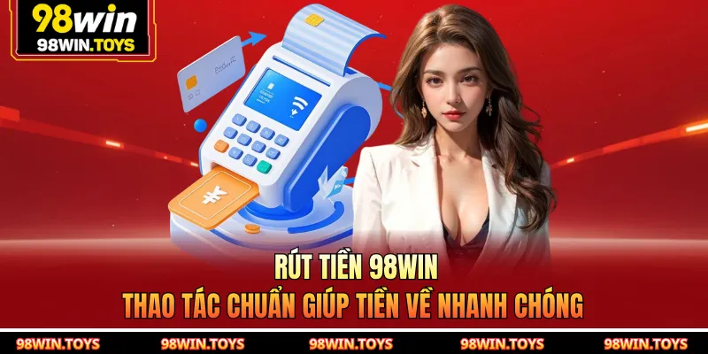 Thao tác đúng ngay từ đầu giúp rút tiền nhanh hơn