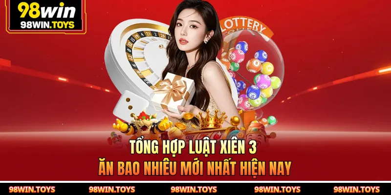 Tổng hợp luật xiên 3 ăn bao nhiêu mới nhất hiện nay