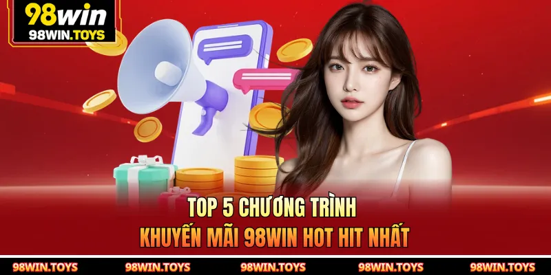 Top 5 chương trình khuyến mãi 98WIN hot hit nhất