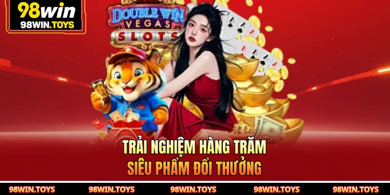 Trải nghiệm hàng trăm siêu phẩm đổi thưởng