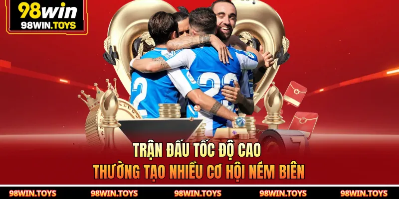 Trận đấu tốc độ cao thường tạo nhiều cơ hội ném biên