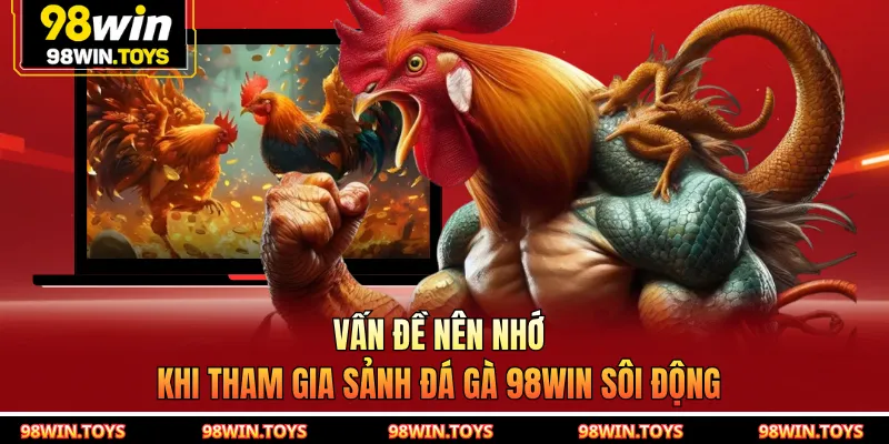 Vấn đề nên nhớ khi tham gia sảnh đá gà 98WIN sôi động
